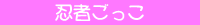 忍者ごっこ